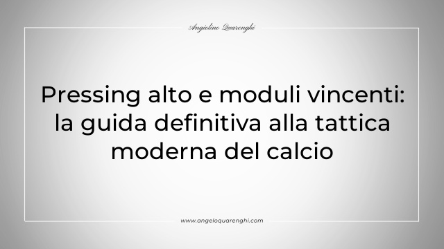 Pressing alto e moduli vincenti: la guida definitiva alla tattica moderna del calcio