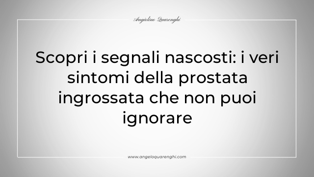Scopri i segnali nascosti: i veri sintomi della prostata ingrossata che non puoi ignorare