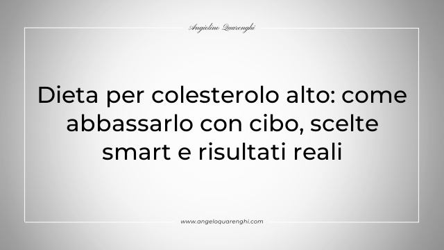 Dieta per colesterolo alto: come abbassarlo con cibo, scelte smart e risultati reali