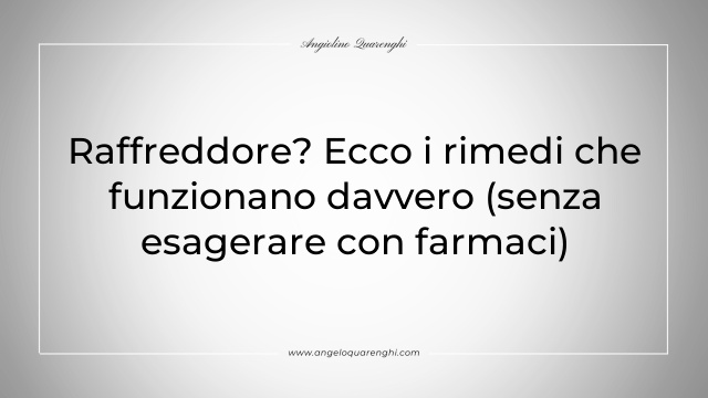 Raffreddore? Ecco i rimedi che funzionano davvero (senza esagerare con farmaci)