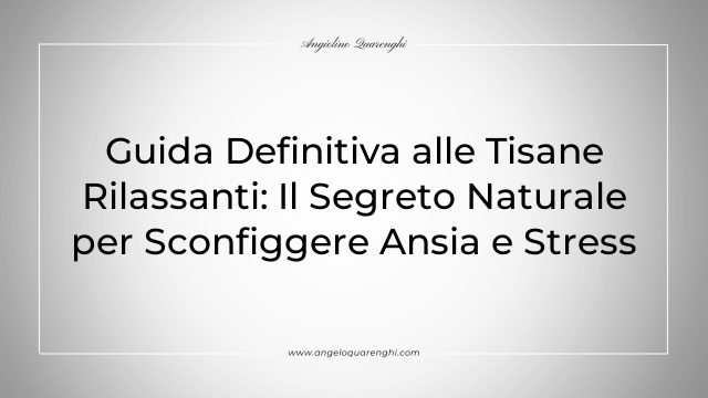 Guida Definitiva alle Tisane Rilassanti: Il Segreto Naturale per Sconfiggere Ansia e Stress