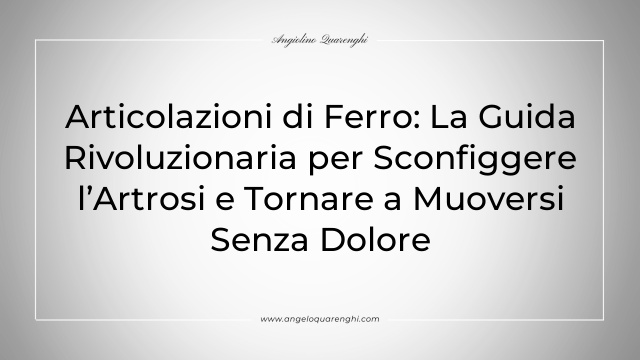 Articolazioni di Ferro: La Guida Rivoluzionaria per Sconfiggere l’Artrosi e Tornare a Muoversi Senza Dolore
