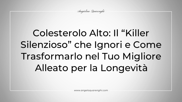 Colesterolo Alto: Il “Killer Silenzioso” che Ignori e Come Trasformarlo nel Tuo Migliore Alleato per la Longevità