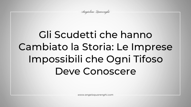 Gli Scudetti che hanno Cambiato la Storia: Le Imprese Impossibili che Ogni Tifoso Deve Conoscere