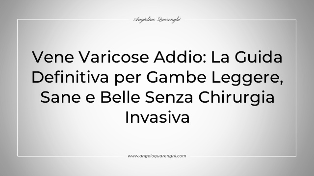 Vene Varicose Addio: La Guida Definitiva per Gambe Leggere, Sane e Belle Senza Chirurgia Invasiva