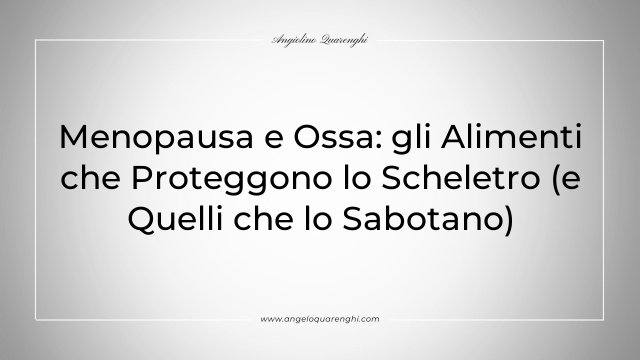 Menopausa e Ossa: gli Alimenti che Proteggono lo Scheletro (e Quelli che lo Sabotano)